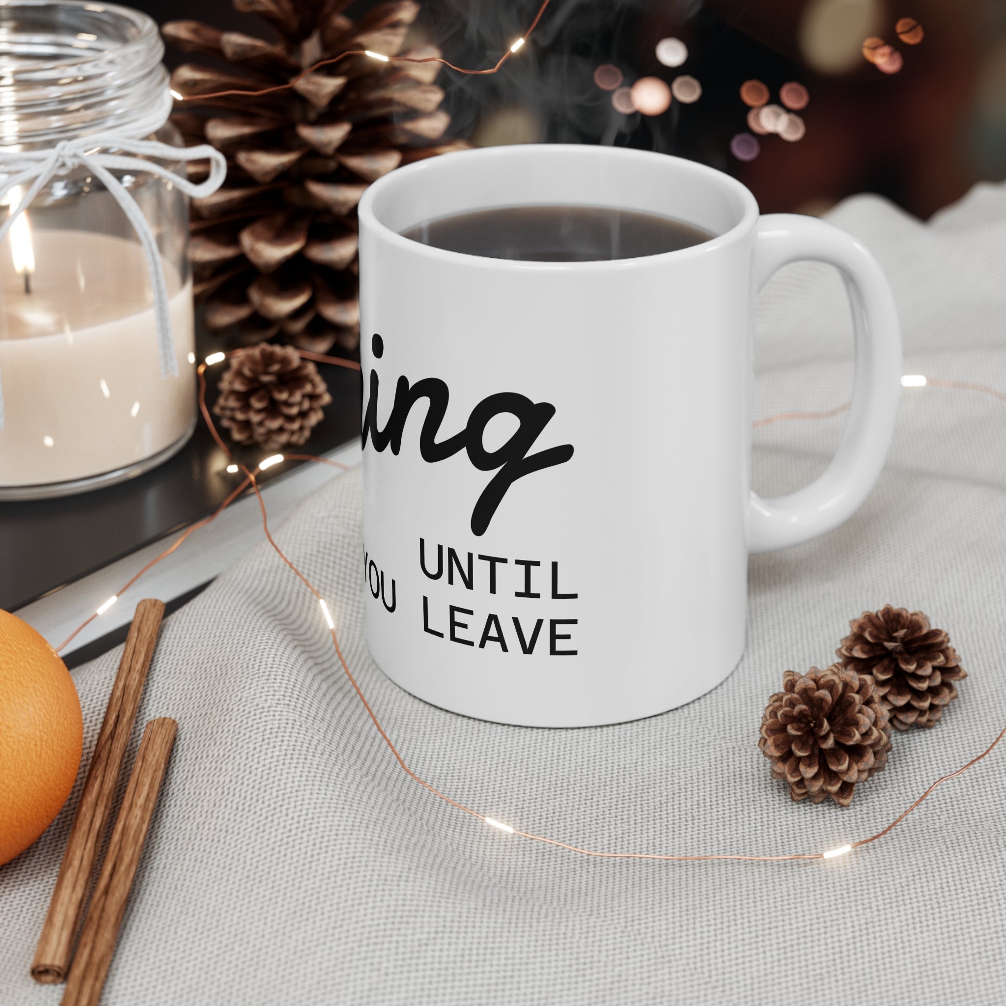 Sipping Until You Leave - 11oz Ceramic Mug