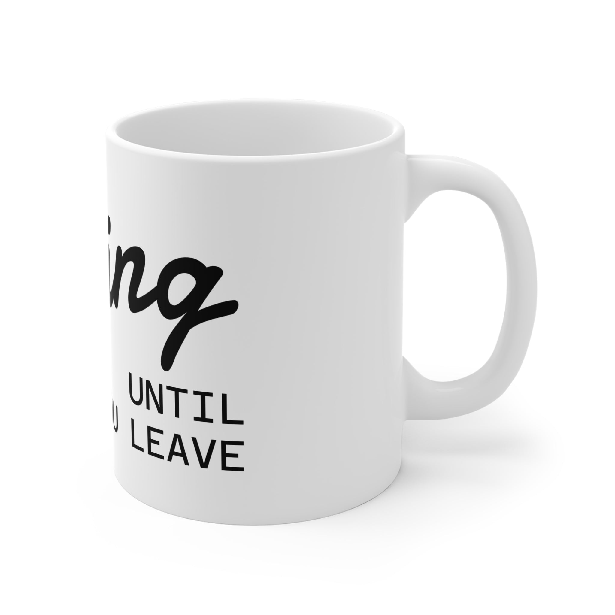 Sipping Until You Leave - 11oz Ceramic Mug