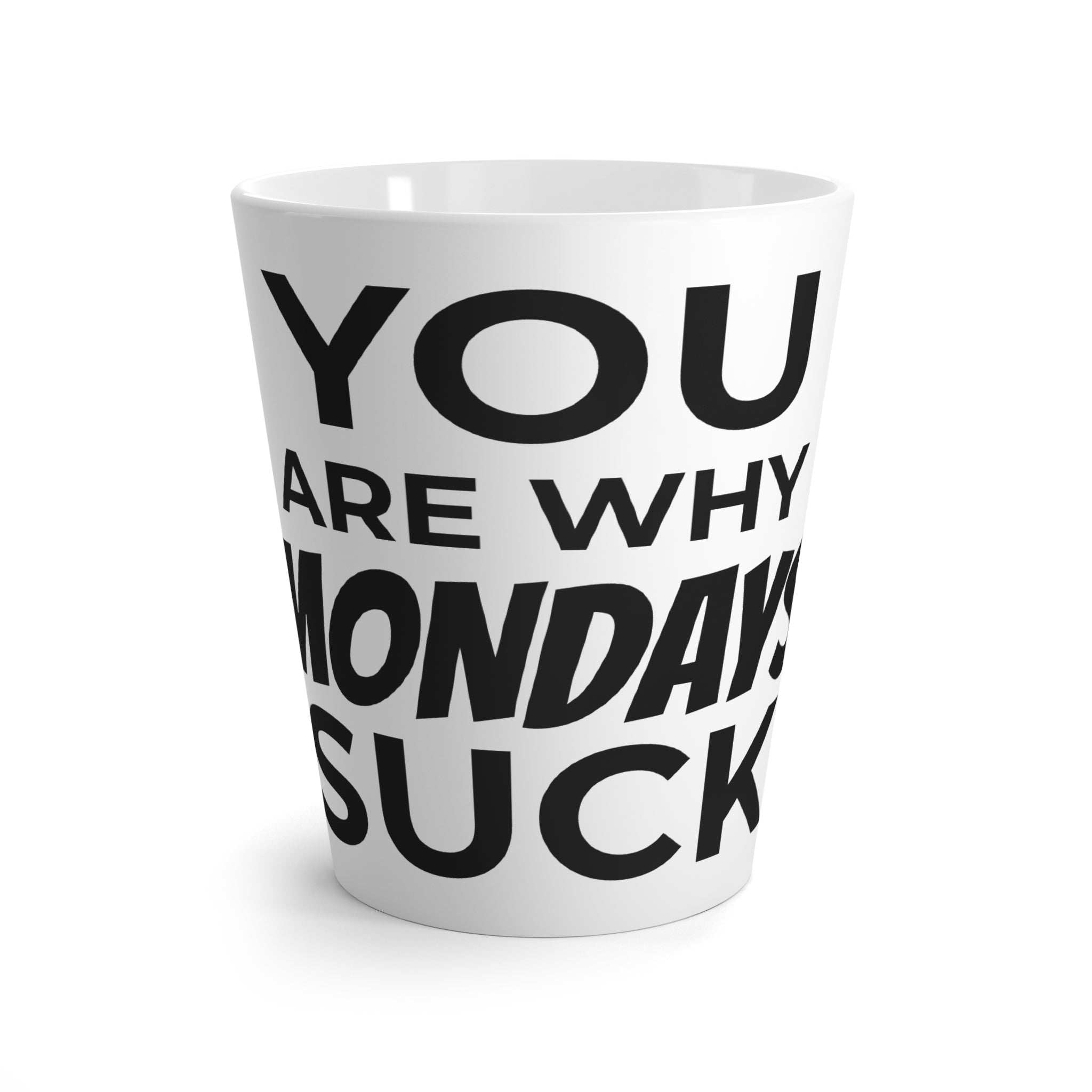 Latte Mug — "You Are Why Mondays Suck" Funny Coffee Mug for Office Humor